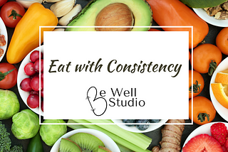 Could eating with consistency be the ticket to maintaining a healthy weight?