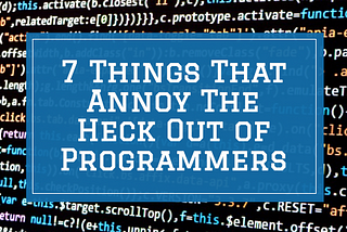 7 Things That Annoy The Heck Out of Programmers