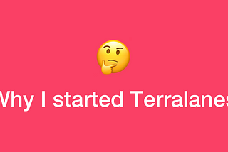 Why I Started Terralanes