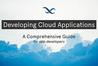 Developing Cloud Applications: A Comprehensive Guide for app developers header image