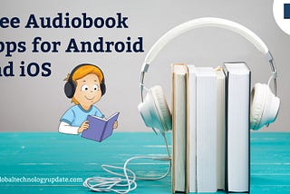 AUDIOBOOKS IN YOUR POCKET: FREE AUDIOBOOK APPS FOR ANDROID AND IOS