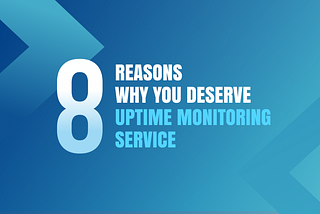 8 Reasons Why You Deserve Uptime Monitoring Service