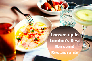 Loosen up in London’s Best Bars and Restaurants