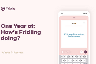 One year of “how’s Fridling doing?”