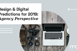 Design and Digital Predictions 2019: Agency Perspective