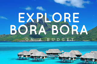 Explore Bora Bora On A Budget