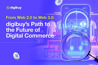 From Web 2.0 to Web 3.0: digibuy’s Path to the Future of Digital Commerce