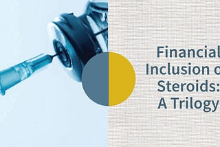 Financial Inclusion on Steroids: A Trilogy