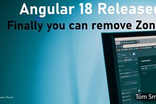 Angular 18 Released: Finally You Can Remove Zone.js