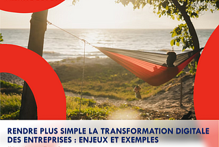 Rendre plus simple la transformation digitale des entreprises : enjeux et exemples