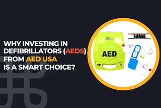 Why Investing in Defibrillators (AEDs) from AED USA is a Smart Choice?