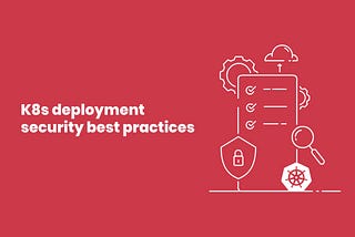 Security best practices for Kubernetes deployments- A quick checklist