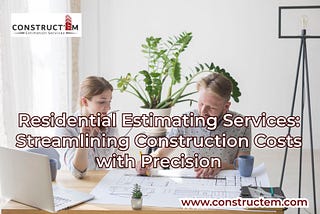 Residential Estimating Services: Streamlining Construction Costs with Precision