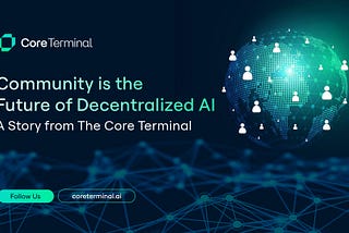 Community is the Future of Decentralized AI — A Story from The Core Terminal
