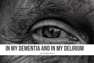 In My Delirium And In My Dementia