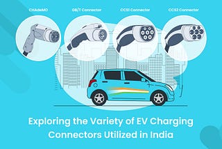 Exploring the Variety of EV Charging Connectors Utilized in India