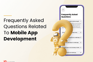 10+ Mobile Application Development Frequently Asked Questions