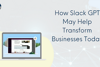 How Slack GPT May Help Transform Businesses Today