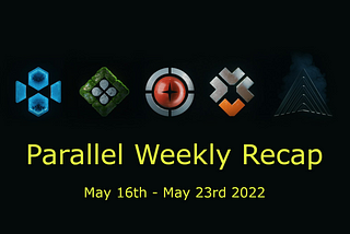 Parallel Weekly Recap: May 16th-May 23rd 2022