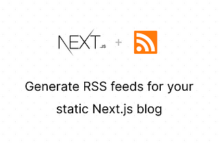 Generate RSS feeds for your static Next.js blog