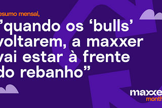 Quando os 'bulls' voltarem, a maxxer vai estar à frente do rebanho — maxxer mensal