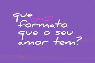 Que formato que seu amor tem?