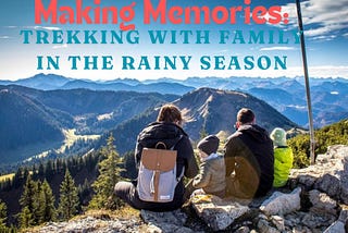 Making Memories: Trekking with Family in the Rainy Season