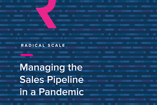 Radical Scale: Managing the Sales Pipeline in a Pandemic