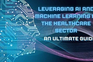 AI and Machine Learning in the Healthcare Sector