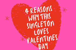 4 reasons why this singleton loves Valentine’s Day