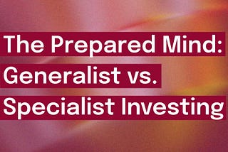 Thoughts on Generalist vs. Specialist Investing