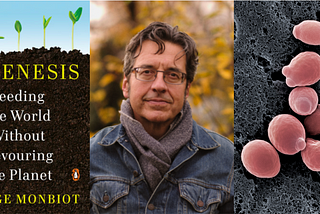 How Monbiot Thinks Microbes Will Save the Planet