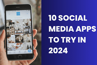 App-Solute Mastery: Ten Social Media Apps To Try In 2024