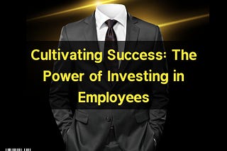 Cultivating Success: The Power of Investing in Employees