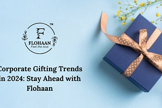 Corporate Gifting Trends in 2024: Stay Ahead with Flohaan