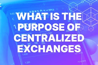 What is the Purpose of Centralized Exchanges?