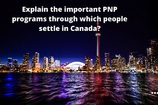 Explain the important PNP programs through which people settle in Canada?