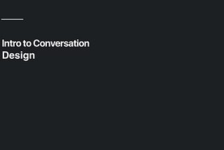 A guide to conversational design — why, what, and how