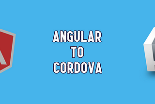 Create a Mobile app using your existing Angular web project (Using Cordova)