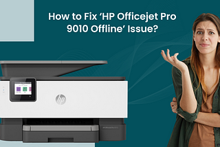 How to Fix ‘HP Officejet Pro 9010 Offline’ Issue?