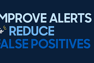 Improve Alerts to Reduce False Positives