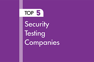 5 of the Best Security Testing Companies to Partner With