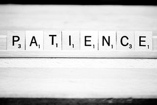 How I learned the Virtue of Patience