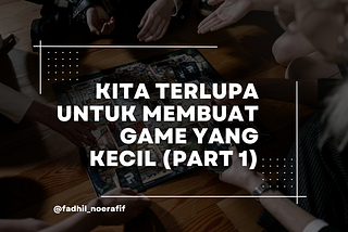 Kita Terlupa Untuk Membuat Game yang Kecil (part 1)