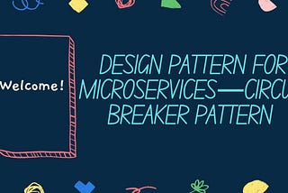 DESIGN PATTERN FOR MICROSERVICES —CIRCUIT BREAKER PATTERN