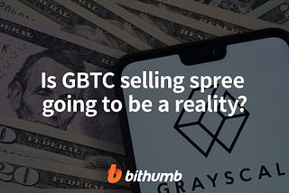 Is GBTC selling spree going to be a reality?