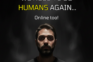 We Need to Be Humans Again (Online Too)