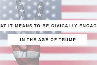 What it means to be civically engaged in the age of Trump