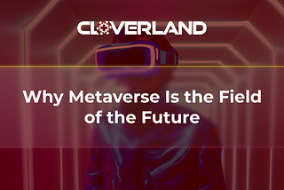 Why Metaverse Is the Field of the Future