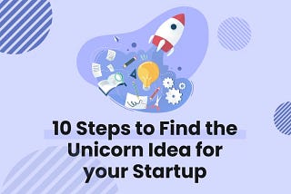 10 Steps to find the unicorn Idea for your startup